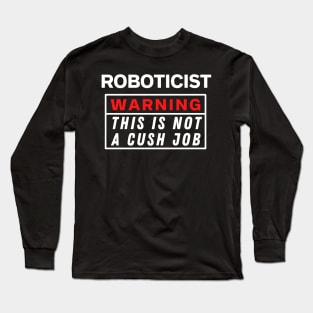 Roboticist Warning this is not a cush job Long Sleeve T-Shirt
